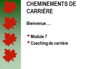 CHEMINEMENTS DE CARRIRE Bienvenue Module 7 Coaching de