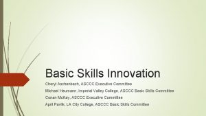 Basic Skills Innovation Cheryl Aschenbach ASCCC Executive Committee
