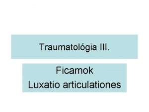 Traumatolgia III Ficamok Luxatio articulationes Izleti anatmia 1