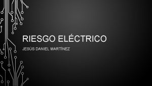 RIESGO ELCTRICO JESS DANIEL MARTNEZ INTRODUCCIN Definiciones Accidentes