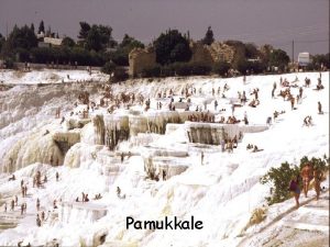 Pamukkale Pamukkale es una de las maravillas naturales