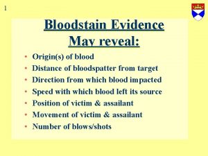 1 Bloodstain Evidence May reveal Origins of blood
