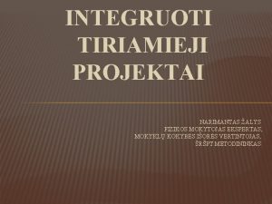 INTEGRUOTI TIRIAMIEJI PROJEKTAI NARIMANTAS ALYS FIZIKOS MOKYTOJAS EKSPERTAS