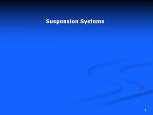 Suspension Systems 1 Purpose of Suspension Systems isolate