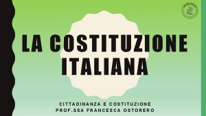 LA COSTITUZIONE ITALIANA CITTADINANZA E COSTITUZIONE PROF SSA