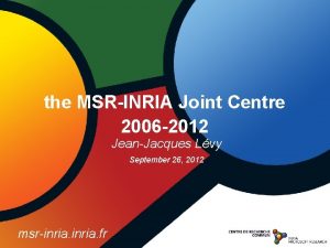 the MSRINRIA Joint Centre 2006 2012 JeanJacques Lvy