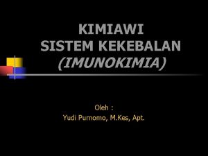 KIMIAWI SISTEM KEKEBALAN IMUNOKIMIA Oleh Yudi Purnomo M