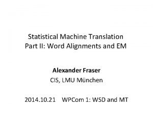 Statistical Machine Translation Part II Word Alignments and