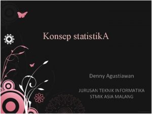 Konsep statistik A Denny Agustiawan JURUSAN TEKNIK INFORMATIKA