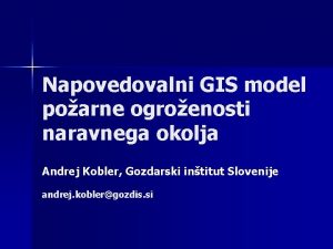 Napovedovalni GIS model poarne ogroenosti naravnega okolja Andrej