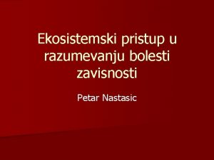 Ekosistemski pristup u razumevanju bolesti zavisnosti Petar Nastasic