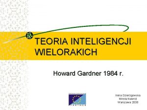 TEORIA INTELIGENCJI WIELORAKICH Howard Gardner 1984 r Irena
