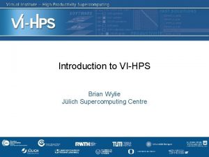 Introduction to VIHPS Brian Wylie Jlich Supercomputing Centre