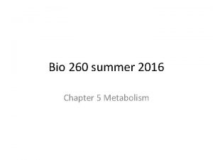 Bio 260 summer 2016 Chapter 5 Metabolism Chapter