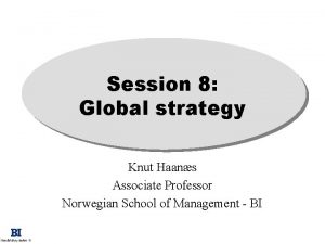 Session 8 Global strategy Knut Haans Associate Professor