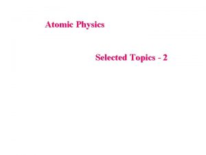 Atomic Physics Selected Topics 2 The Bohr Model