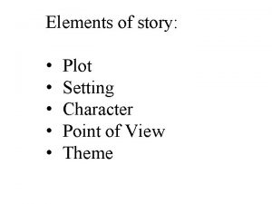 Elements of story Plot Setting Character Point of