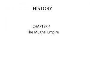 HISTORY CHAPTER 4 The Mughal Empire Mughal is