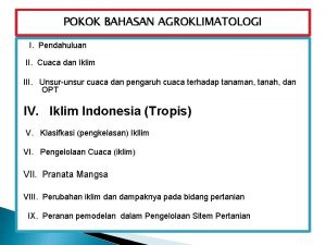 POKOK BAHASAN AGROKLIMATOLOGI I Pendahuluan II Cuaca dan