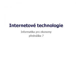 Internetov technologie Informatika pro ekonomy pednka 7 Princip