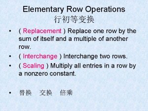 Elementary Row Operations Replacement Replace one row by