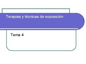 Terapias y tcnicas de exposicin Tema 4 2