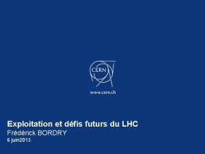 Exploitation et dfis futurs du LHC Frdrick BORDRY