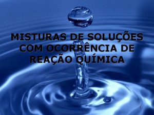 MISTURAS DE SOLUES COM OCORRNCIA DE REAO QUMICA