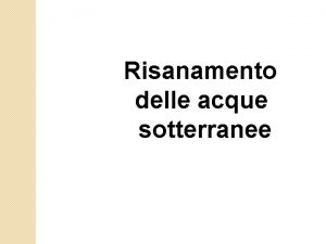 Risanamento delle acque sotterranee Disinquinamento delle falde Una