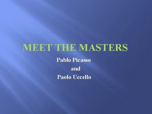 MEET THE MASTERS Pablo Picasso and Paolo Uccello