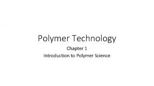 Polymer Technology Chapter 1 Introduction to Polymer Science