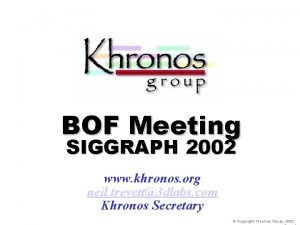 BOF Meeting SIGGRAPH 2002 www khronos org neil