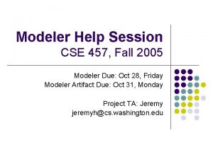 Modeler Help Session CSE 457 Fall 2005 Modeler