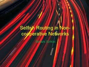 Selfish Routing in Noncooperative Networks Balzs Sziklai Historical