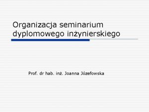 Organizacja seminarium dyplomowego inynierskiego Prof dr hab in