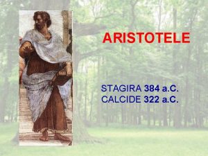 ARISTOTELE STAGIRA 384 a C CALCIDE 322 a