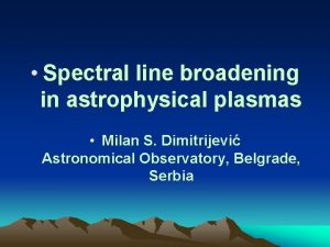 Spectral line broadening in astrophysical plasmas Milan S