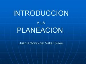 INTRODUCCION A LA PLANEACION Juan Antonio del Valle