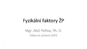 Fyzikln faktory P Mgr Ale Peina Ph D