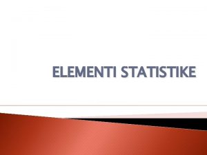 ELEMENTI STATISTIKE Najvaniji parametri Srednje vrednosti ili mere