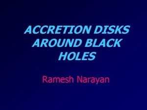 ACCRETION DISKS AROUND BLACK HOLES Ramesh Narayan Black