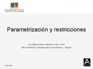 Parametrizacin y restricciones Luis Felipe Gonzlez Valparaso Marzo