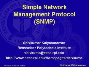 Simple Network Management Protocol SNMP Shivkumar Kalyanaraman Rensselaer