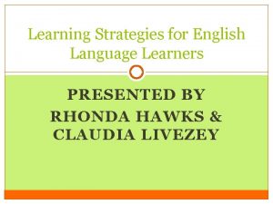 Learning Strategies for English Language Learners PRESENTED BY