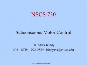 NSCS 730 Subconscious Motor Control Dr Mark Kindy