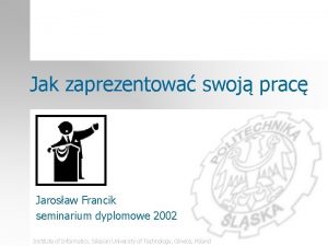 Jak zaprezentowa swoj prac Jarosaw Francik seminarium dyplomowe