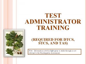 TEST ADMINISTRATOR TRAINING REQUIRED FOR DTCS STCS AND