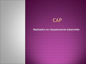 Ralisation en chaudronnerie industrielle Le titulaire du CAP