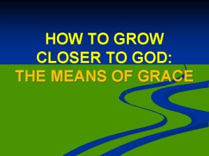 HOW TO GROW CLOSER TO GOD THE MEANS