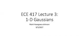 ECE 417 Lecture 3 1 D Gaussians Mark